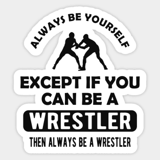 Wrestler - Always be yourself except if you can be wrestler Sticker